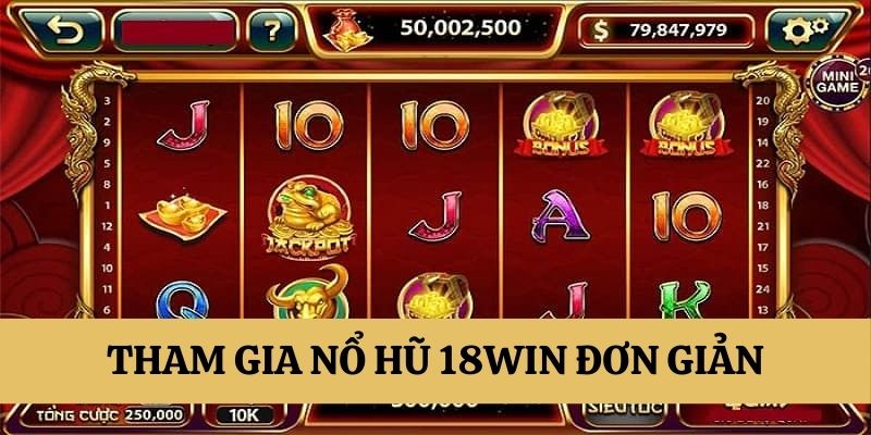 Tham gia nổ hũ tại 18WIN siêu đơn giản 